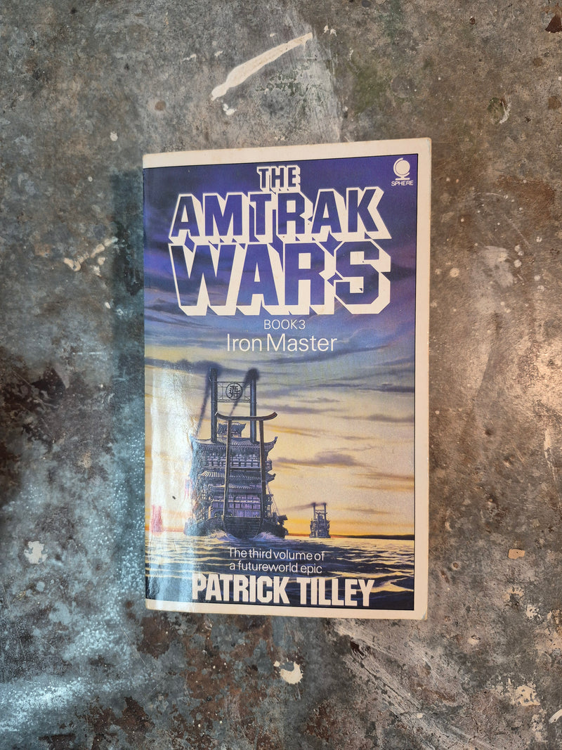 The Amtrak Wars Book 3: Iron Master - Patrick Tilley